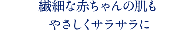 繊細な赤ちゃんの肌もやさしくサラサラに