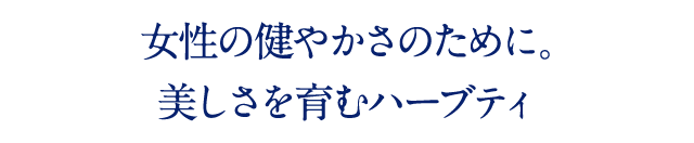 女性の健やかさのために。美しさを育むハーブティ