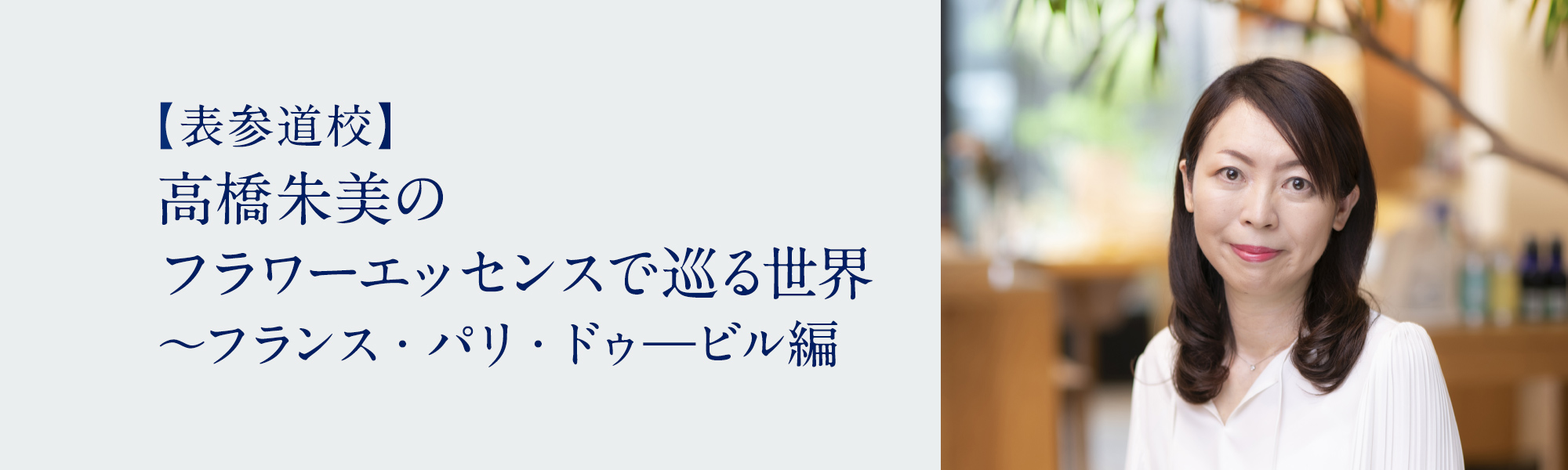 高橋朱美のフラワーエッセンスで巡る世界 ～フランス・パリ・ドゥ―ビル編